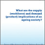 [thumbnail of What are the supply (workforce) and demand (product) implications of an ageing society]